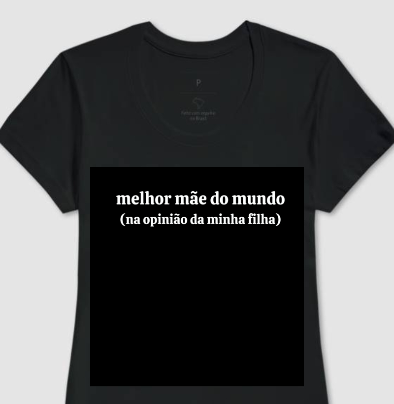 Camiseta Feminina melhor mãe do mundo ( na opinião da minha filha)