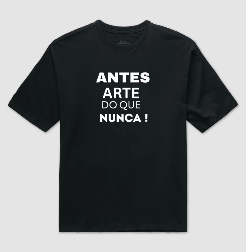 ANTES ARTES DO QUE NUNCA !