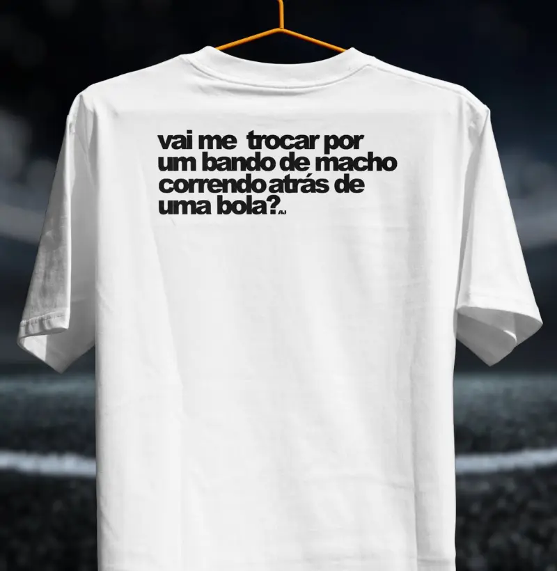 Vai me Trocar por um Bando de marmanjo Correndo Atrás de Uma Bola