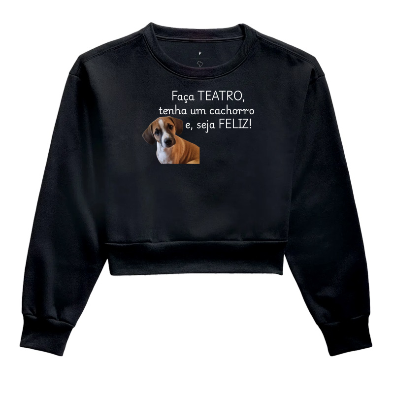 FAÇA , TEATRO tenha um cachorro e, seja FELIZ !