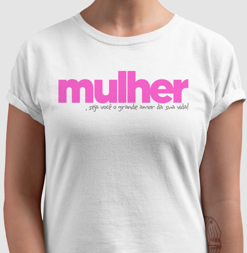 Mulher, seja você o grande amor da sua vida!