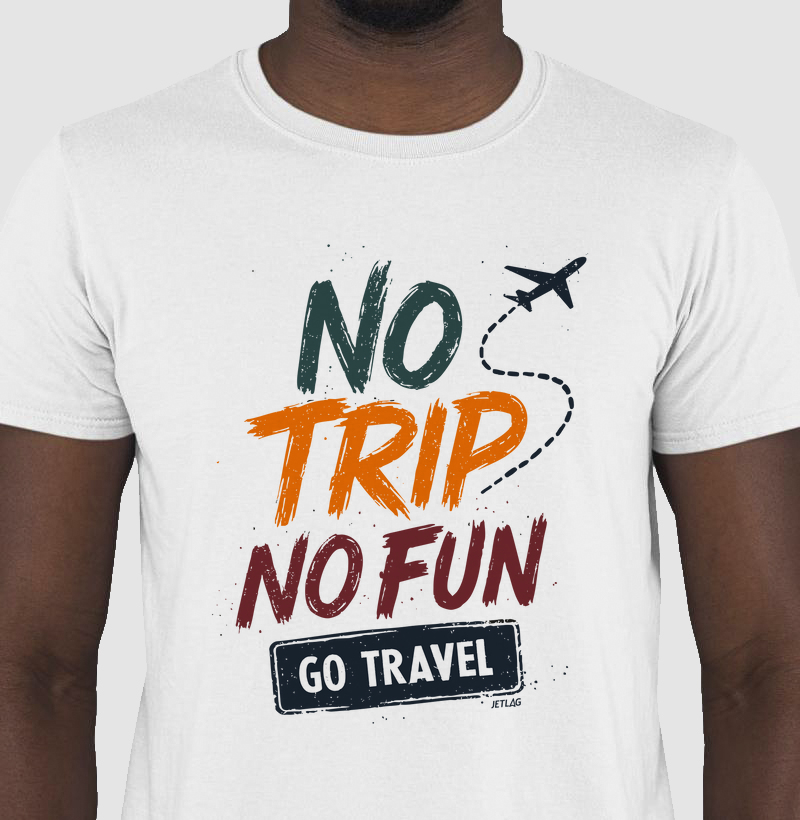 No trip, no fun!