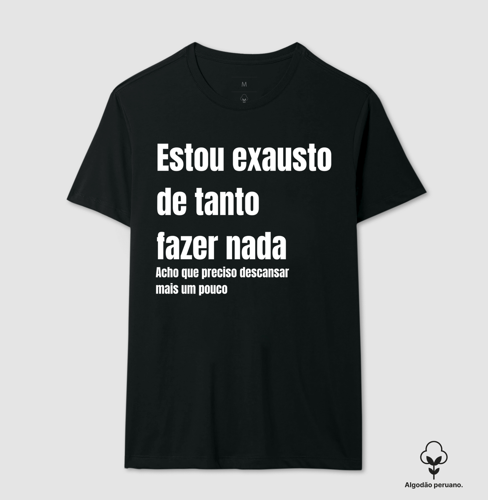 Camiseta algodão peruano: Estou exausto de tanto fazer nada