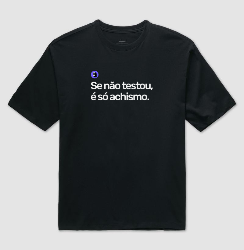Se não testou, é só achismo.
