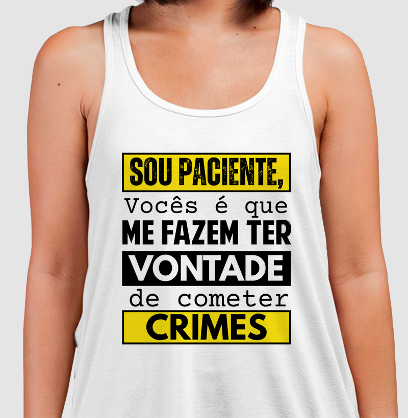 SOU PACIENTE, VOCÊS QUE ME FAZEM TER VONTADE...