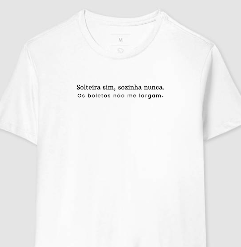 Camiseta Solteira sim, sozinha nunca. Os boletos não me largam!