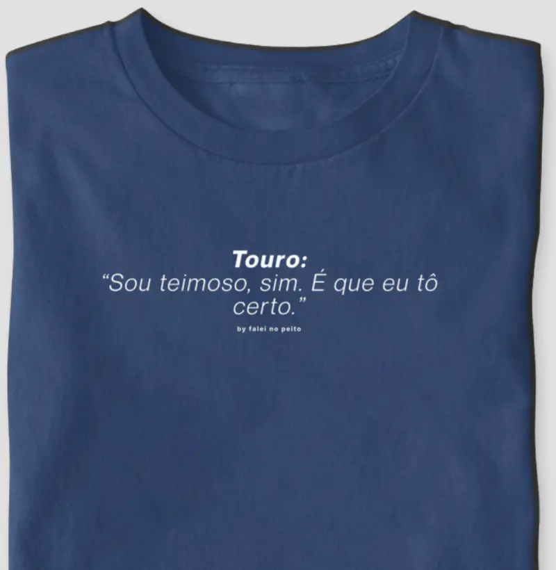 Touro: “Sou teimoso, sim. É que eu tô certo.”