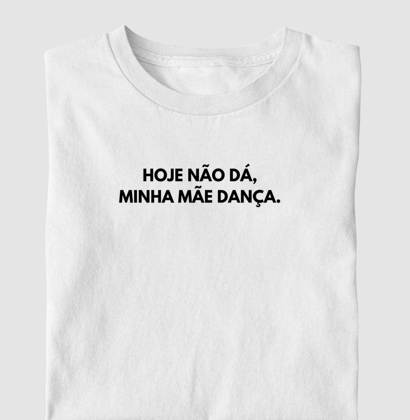 HOJE NÂO DA MINHA MÃE DANÇA