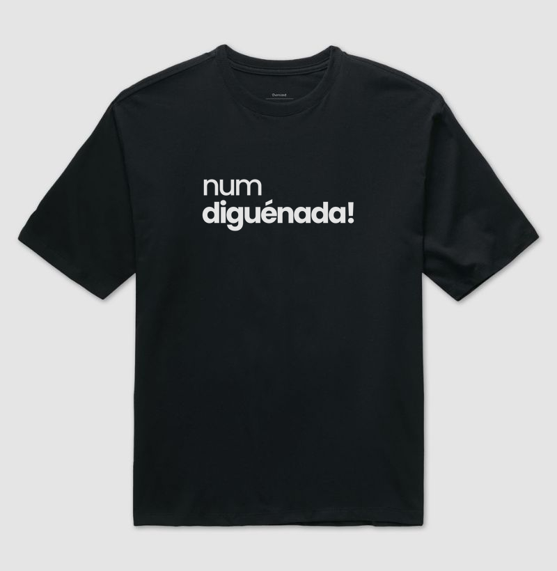 Num Diguénada!