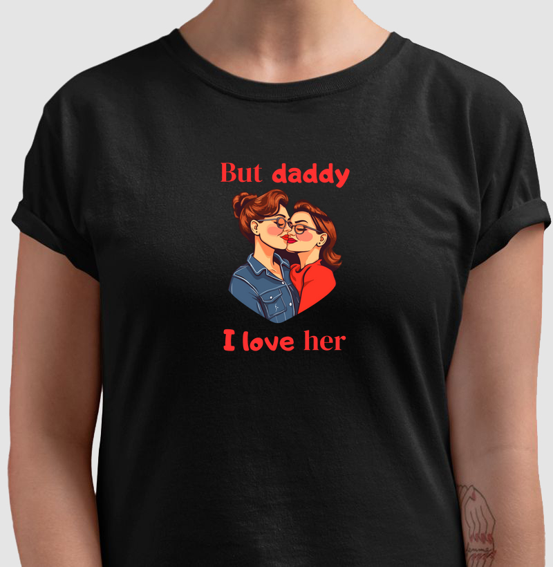 But daddy, I love her