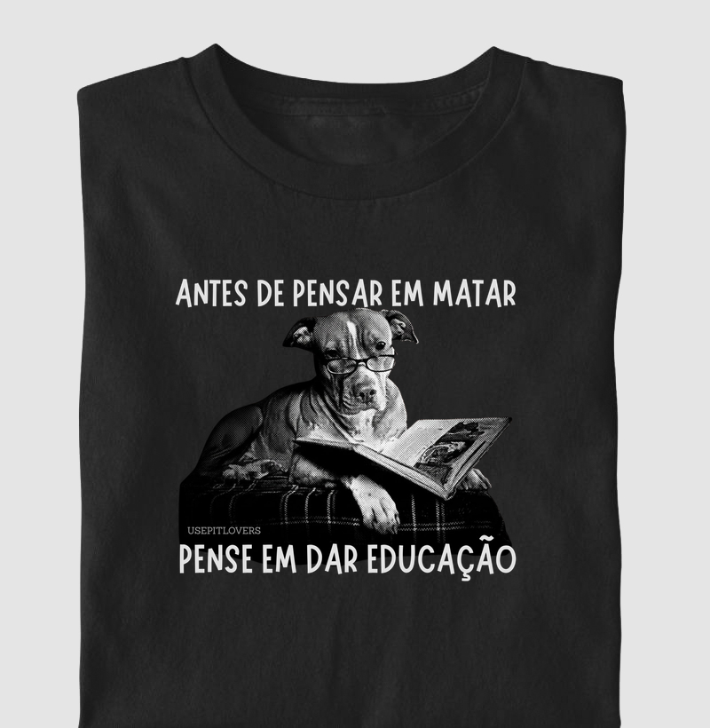 ANTES DE PENSAR EM MATAR PENSA EM DAR EDUCAÇÃO