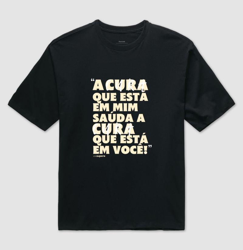 Oversized "A cura que está em mim saúda a cura que está em você"