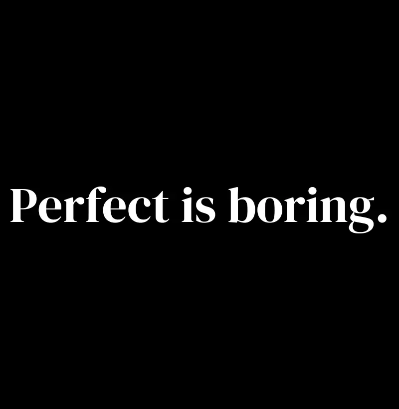 Perfect is boring