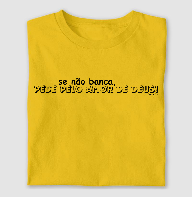 Se não banca, pede pelo amor de Deus II