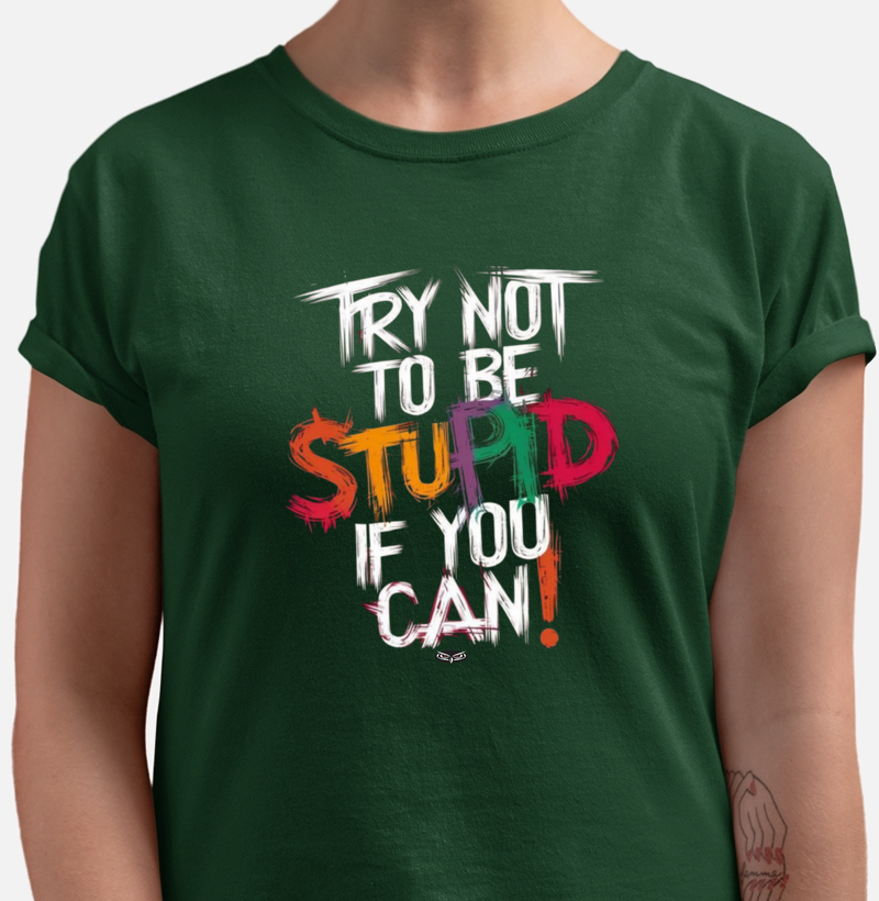 Try not to be stupid if your can