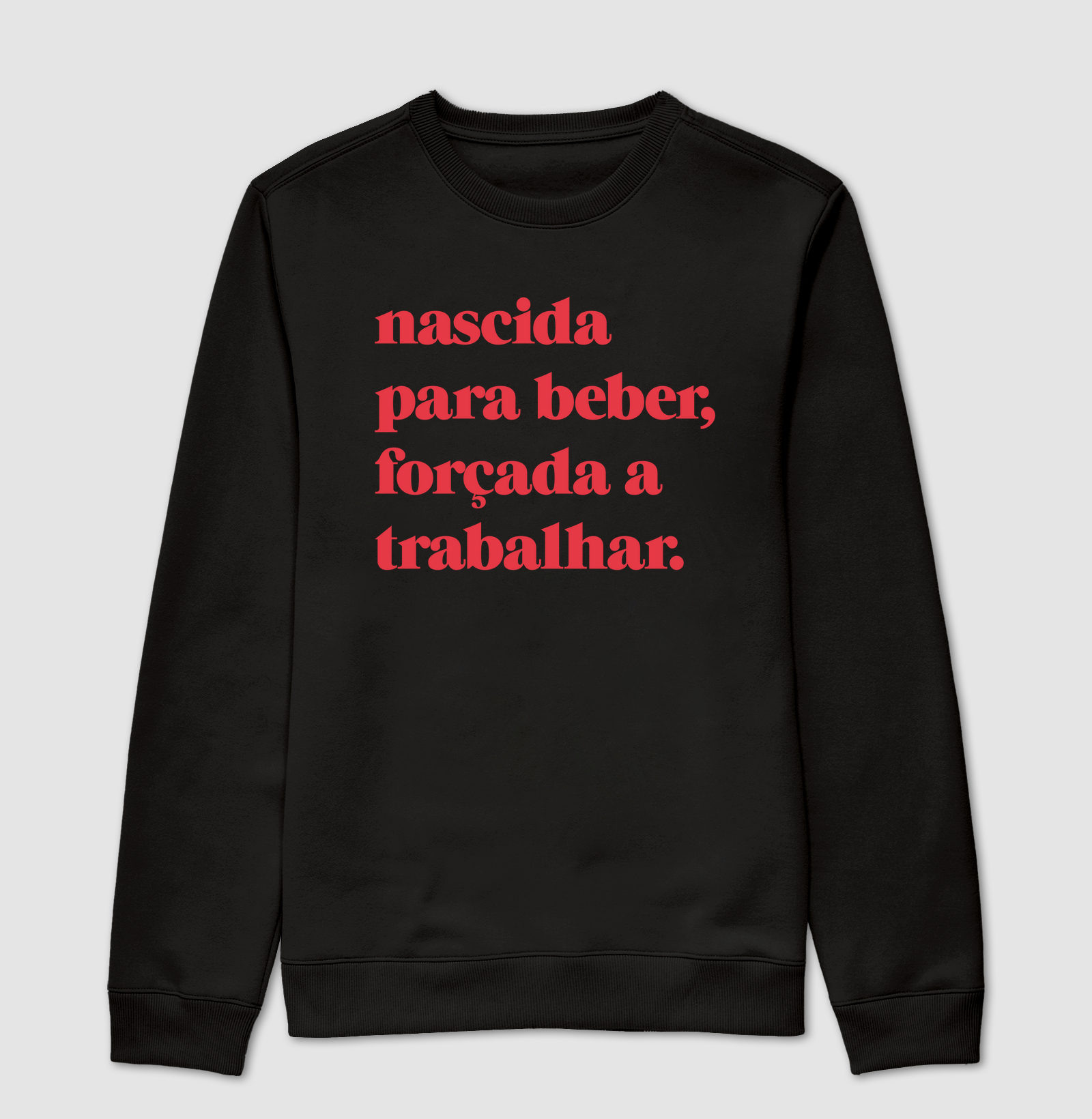 Nascida  para beber, forçada a trabalhar.