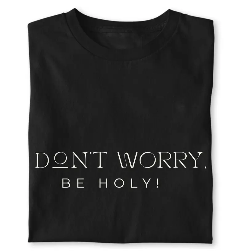 DON´T WORRY, BE HOLY!