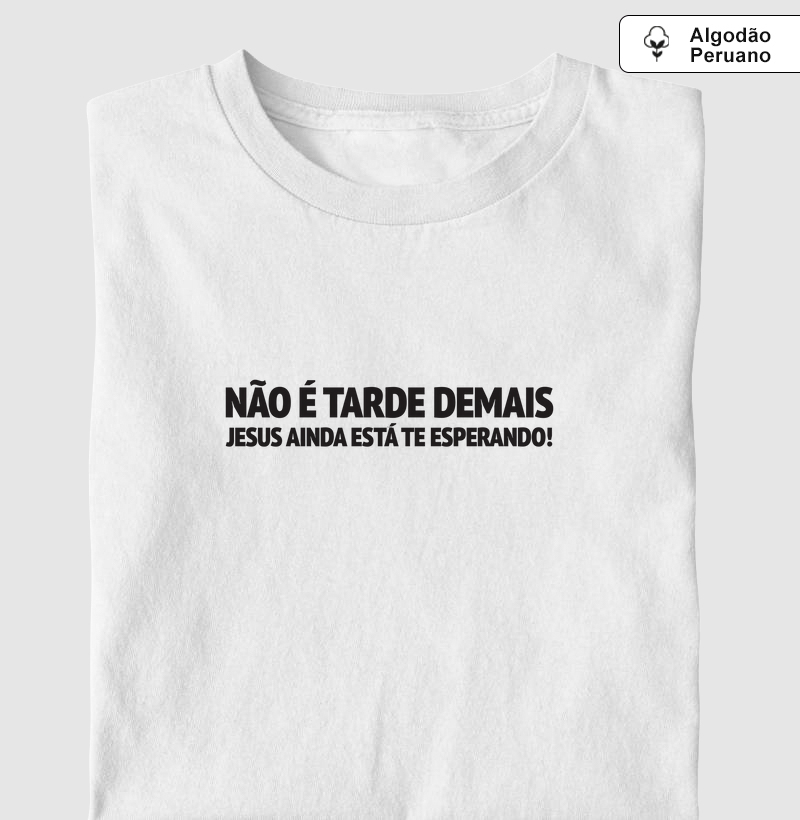 CAMISETA ALGODÃO PERUANO NÃO É TARDE