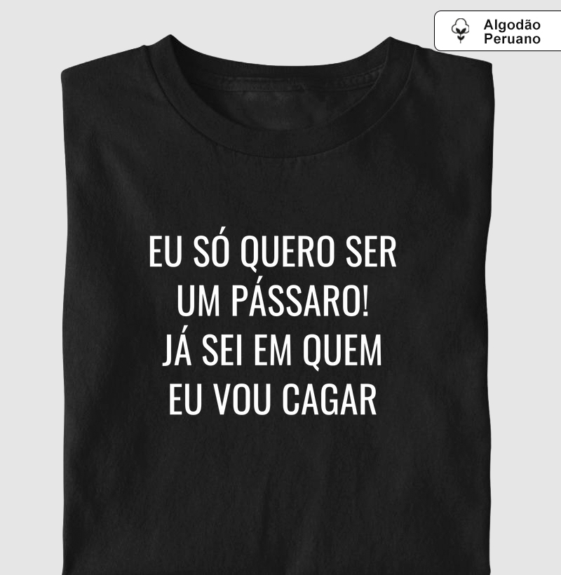 Eu só quero ser um pássaro! Já sei em quem eu vou cagar