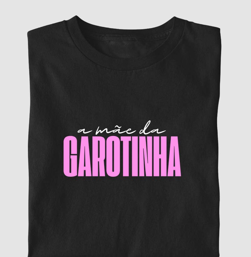 Camiseta A MÃE DA GAROTINHA