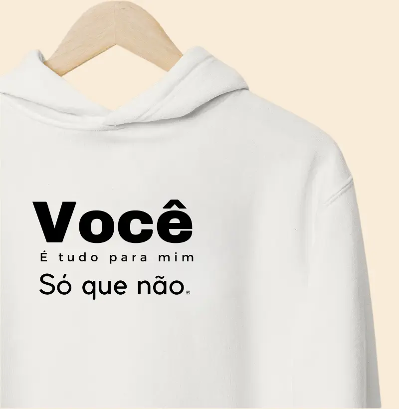 Hoodie Moletom Você é tudo pra mim, só que não