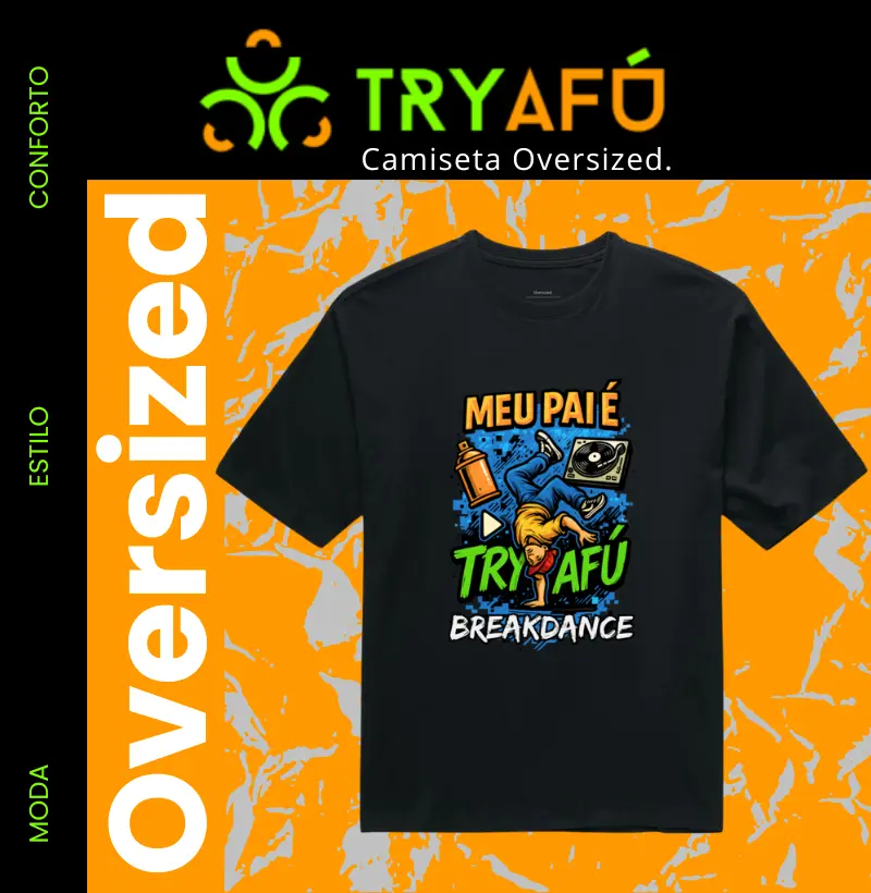 🎁 Camiseta Oversized Try Afú – Pai que Dança no Ritmo da Responsa! 🧢🎤