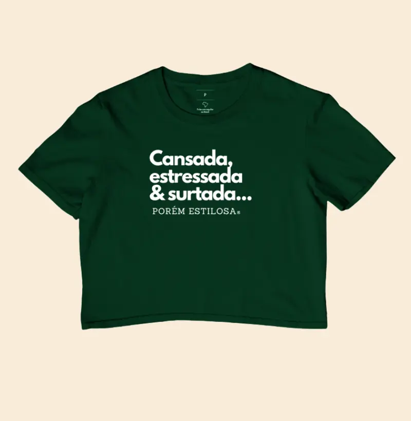 Cropped  Cansada, estressada & surtada... Porém estilosa 