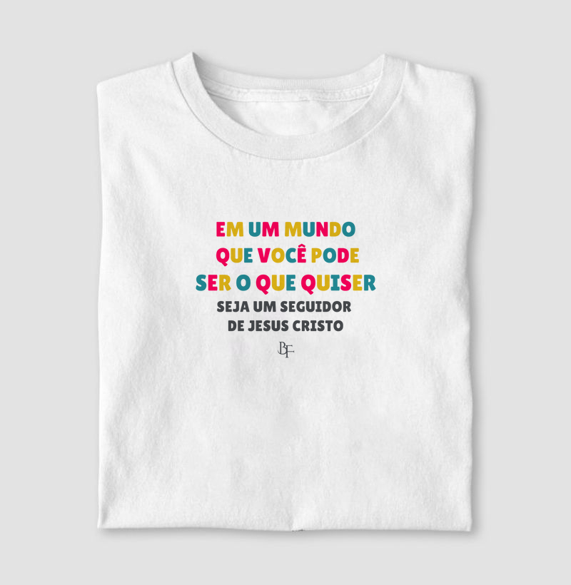 Em um mundo que você pode ser o que quiser, seja um seguidor de Jesus Cristo