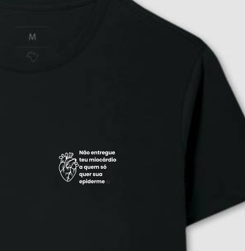 Camiseta Divertida "Não entregue teu miocárdio para quem não só quer sua epiderme"