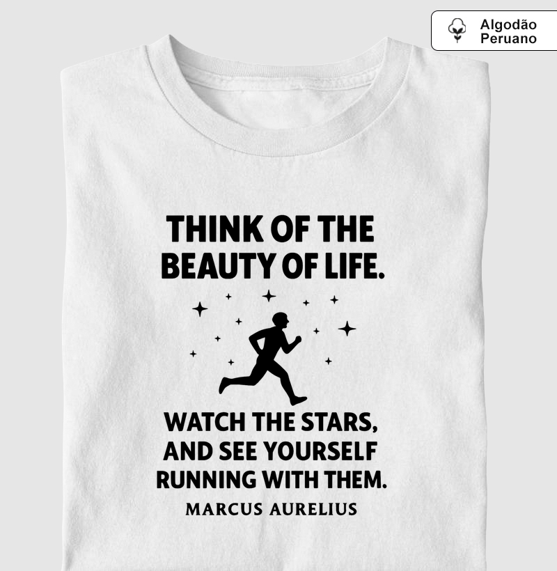 Think of the Beauty of life (Marcus Aurelius)