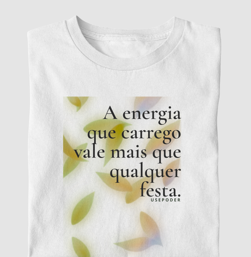 A energia que carrego vale mais que qualquer festa.