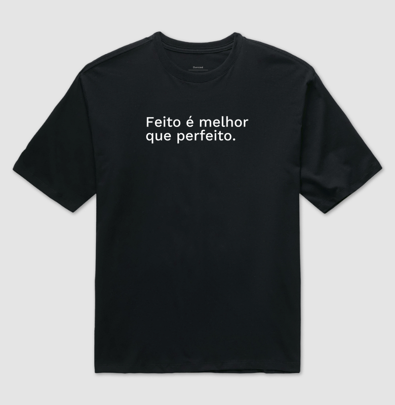 Feito é melhor que perfeito.