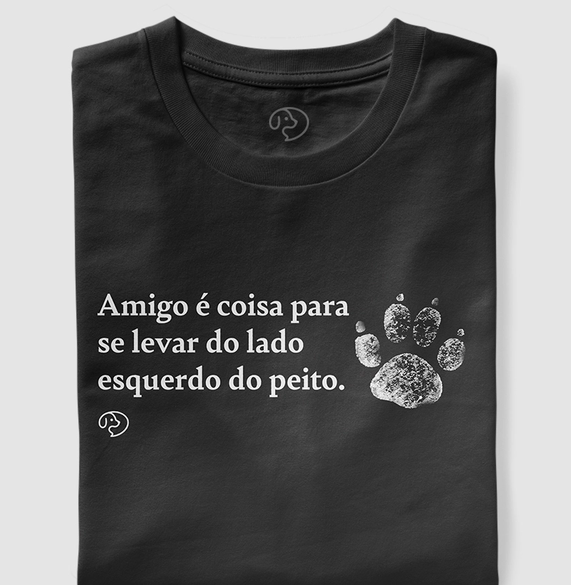 Amigo é coisa para se levar do lado esquerdo do peito.