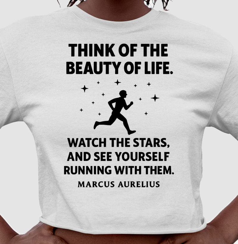 Think of the Beauty of life (Marcus Aurelius)