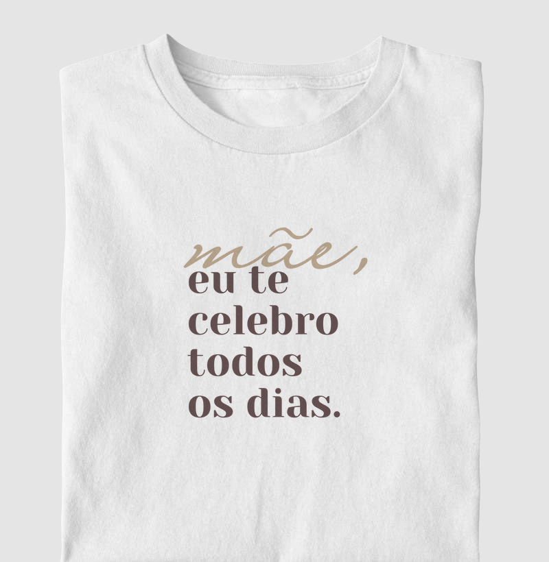 Mãe, eu te celebro todos os dias.