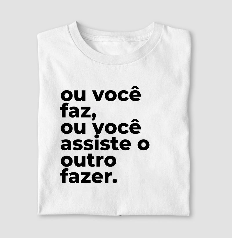 Ou você faz, ou você assiste o outro  fazer