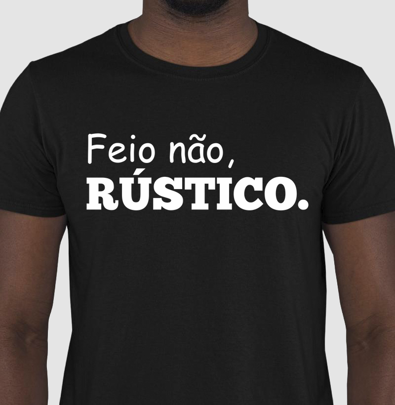 Feio não, Rústico.