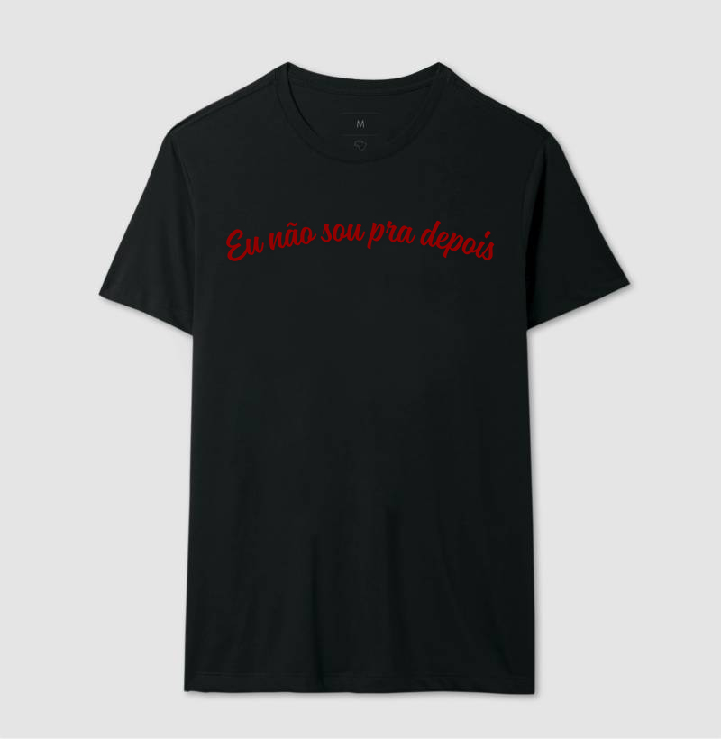Camisa Eu não sou pra depois