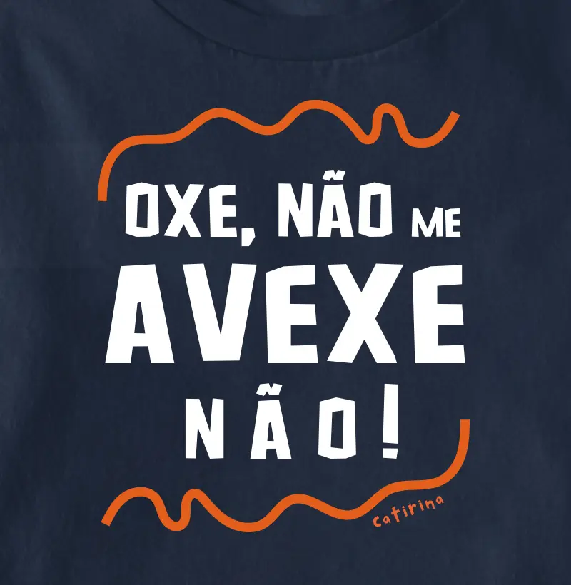 Ôxe, Não me Avexe Não!