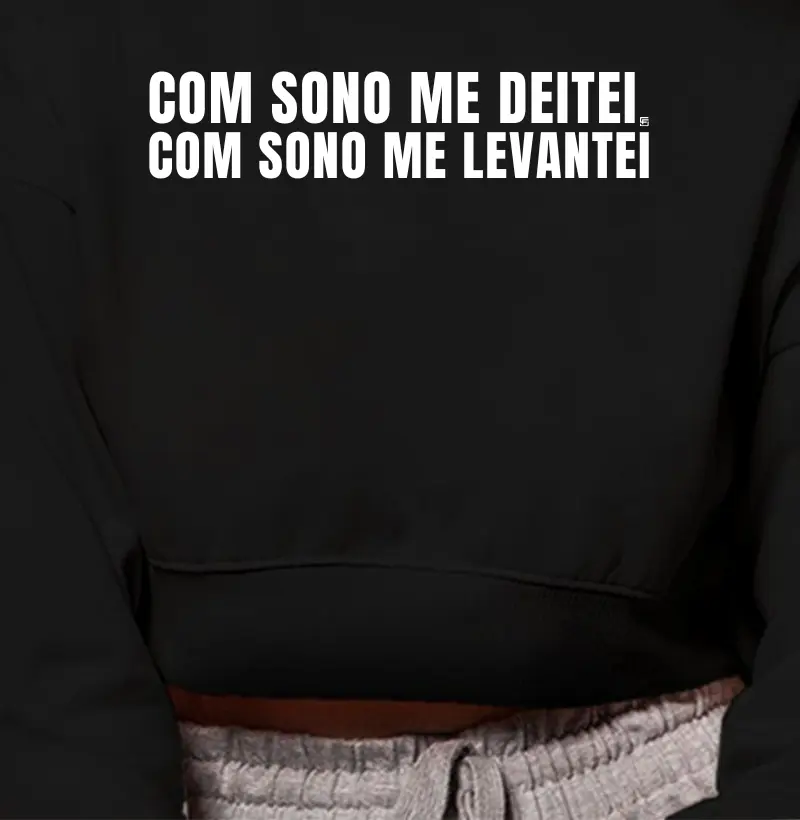 Cropped Moletom Com sono me deitei com sono me levantei 