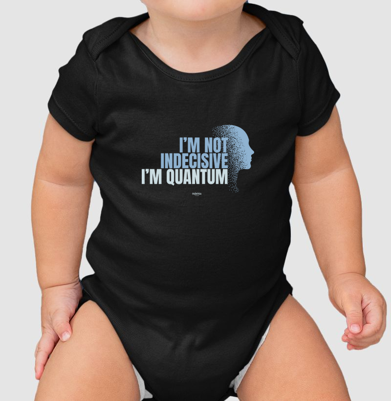 Body Infantil Física Quântica - I'm Not Indecisive. I'm Quantum