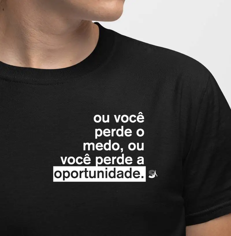 Ou você perde o medo, ou você perde a oportunidade