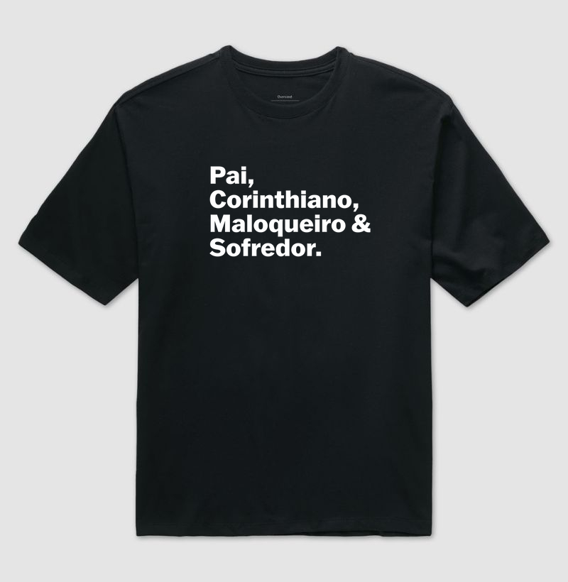 Camiseta Oversized - Pai, Corinthiano, Maloqueiro & Sofredor