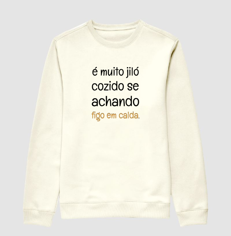 Suéter Moletom É muito jiló cozido se achando figo em calda
