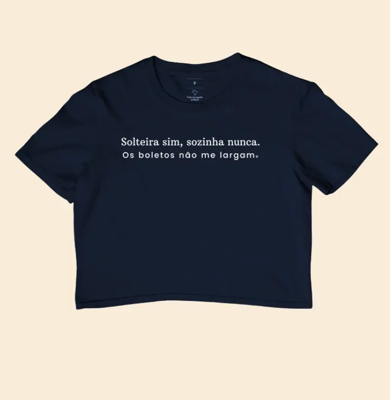  Cropped Solteira sim, sozinha nunca. Os boletos não me largam!