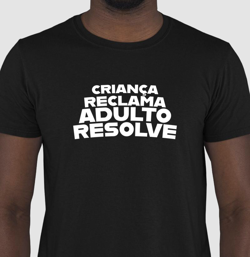 CRIANÇA RECLAMA, ADULTO RESOLVE