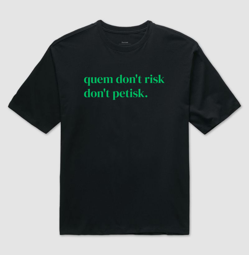 Quem don't risk, don't petisk