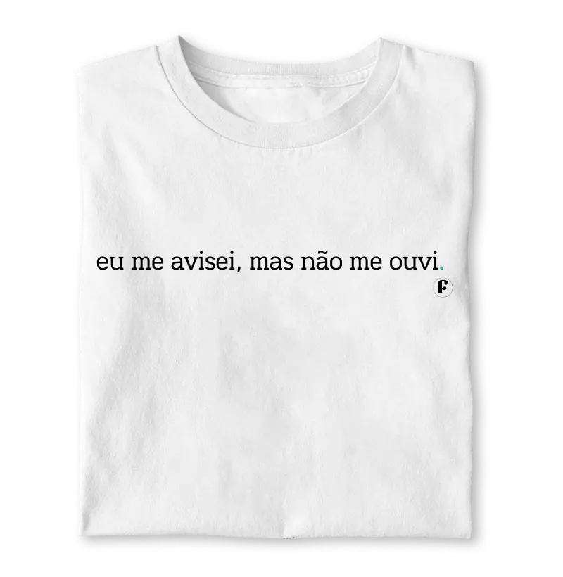 Eu me avisei, mas não me ouvi.