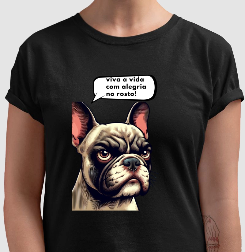 Camiseta Buldogue Francês - viva a vida com alegria no rosto!