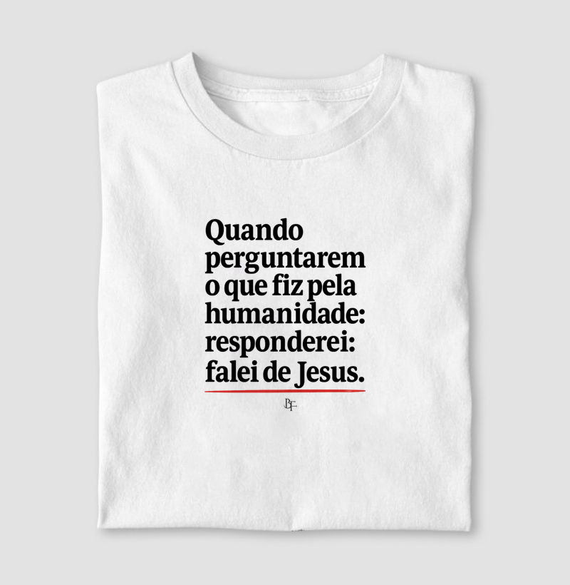 Quando perguntarem o que fiz pela humanidade responderei: falei de Jesus.